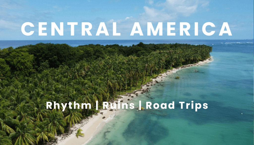 Central America - Rhythms | Ruins | Road Trips
